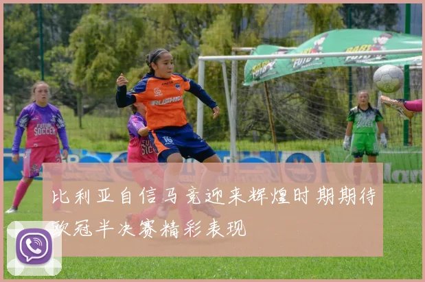 比利亚自信马竞迎来辉煌时期期待欧冠半决赛精彩表现